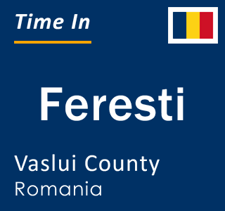 Current local time in Feresti, Vaslui County, Romania