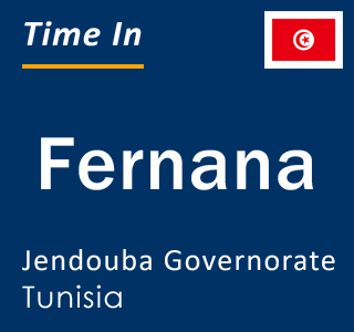 Current local time in Fernana, Jendouba Governorate, Tunisia