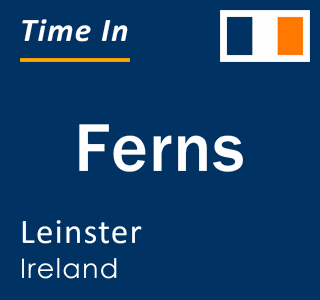 Current local time in Ferns, Leinster, Ireland