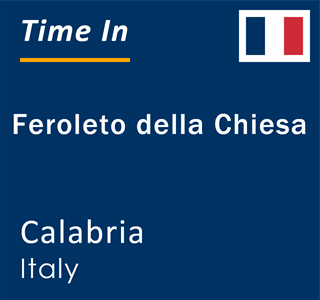 Current local time in Feroleto della Chiesa, Calabria, Italy