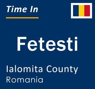 Current local time in Fetesti, Ialomita County, Romania