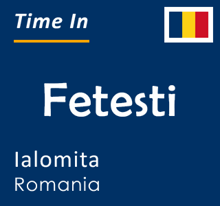 Current local time in Fetesti, Ialomita, Romania