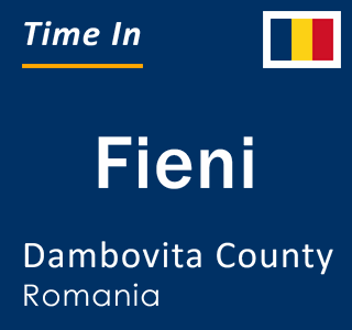 Current local time in Fieni, Dambovita County, Romania