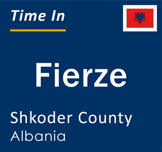 Current local time in Fierze, Shkoder County, Albania