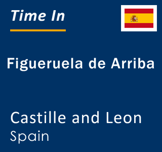 Current local time in Figueruela de Arriba, Castille and Leon, Spain