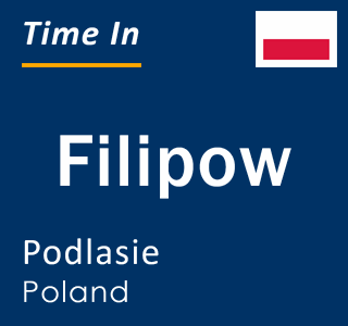 Current local time in Filipow, Podlasie, Poland