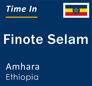 Current local time in Finote Selam, Amhara, Ethiopia