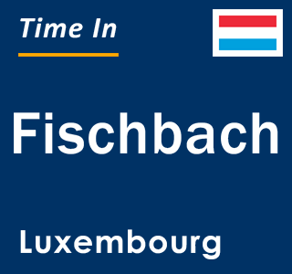 Current local time in Fischbach, Luxembourg