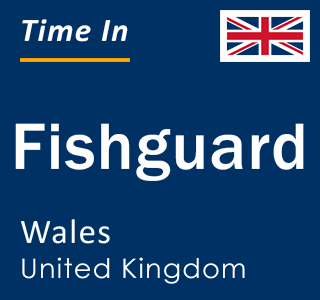 Current local time in Fishguard, Wales, United Kingdom