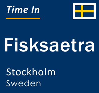 Current local time in Fisksaetra, Stockholm, Sweden