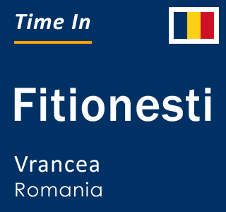 Current local time in Fitionesti, Vrancea, Romania