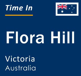 Current local time in Flora Hill, Victoria, Australia