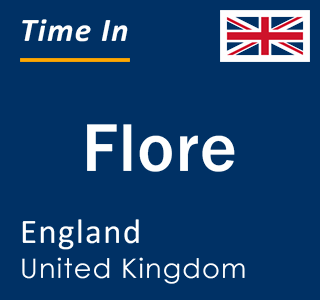 Current local time in Flore, England, United Kingdom