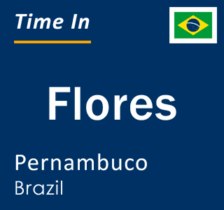 Current local time in Flores, Pernambuco, Brazil