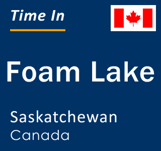 Current local time in Foam Lake, Saskatchewan, Canada