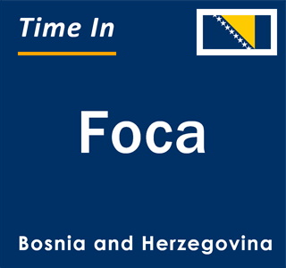 Current local time in Foca, Bosnia and Herzegovina