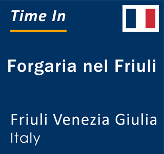 Current local time in Forgaria nel Friuli, Friuli Venezia Giulia, Italy