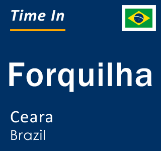 Current local time in Forquilha, Ceara, Brazil