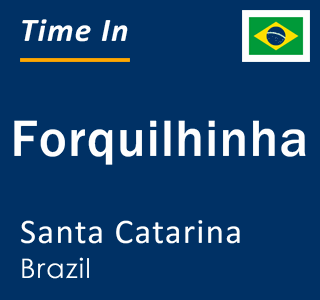 Current local time in Forquilhinha, Santa Catarina, Brazil