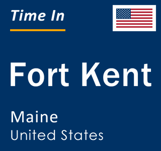 Current local time in Fort Kent, Maine, United States