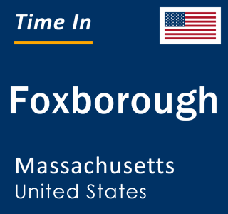 Current local time in Foxborough, Massachusetts, United States