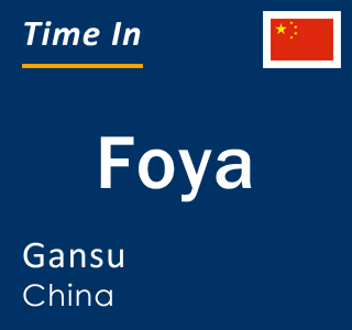 Current local time in Foya, Gansu, China