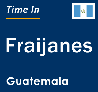 Current local time in Fraijanes, Guatemala