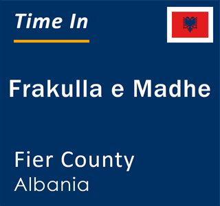 Current local time in Frakulla e Madhe, Fier County, Albania
