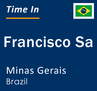 Current local time in Francisco Sa, Minas Gerais, Brazil