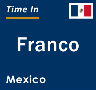 Current local time in Franco, Mexico