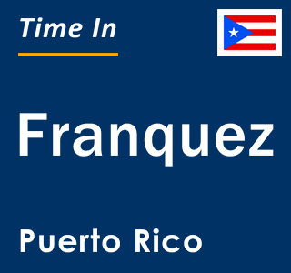 Current local time in Franquez, Puerto Rico