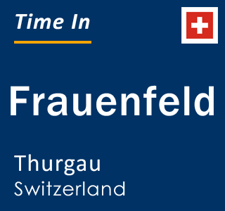 Current time in Frauenfeld, Thurgau, Switzerland