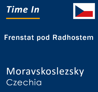 Current local time in Frenstat pod Radhostem, Moravskoslezsky, Czechia