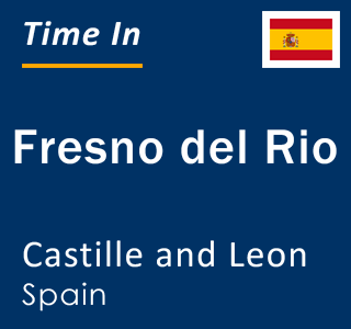 Current local time in Fresno del Rio, Castille and Leon, Spain