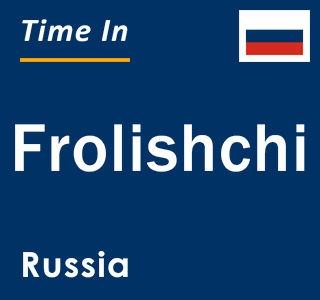 Current local time in Frolishchi, Russia