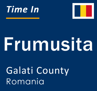 Current local time in Frumusita, Galati County, Romania