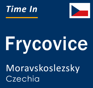 Current local time in Frycovice, Moravskoslezsky, Czechia
