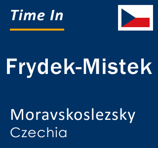 Current local time in Frydek-Mistek, Moravskoslezsky, Czechia