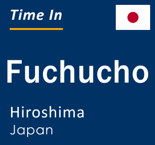 Current local time in Fuchucho, Hiroshima, Japan
