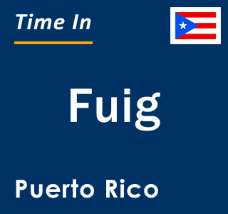 Current local time in Fuig, Puerto Rico