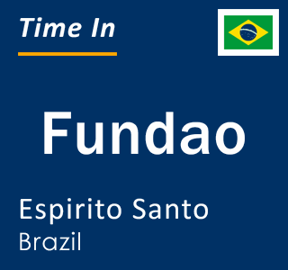 Current local time in Fundao, Espirito Santo, Brazil