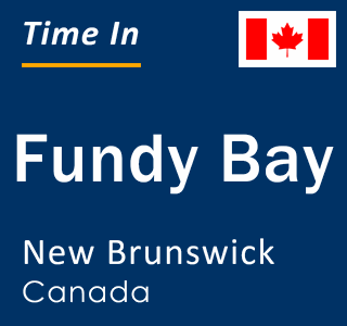 Current local time in Fundy Bay, New Brunswick, Canada