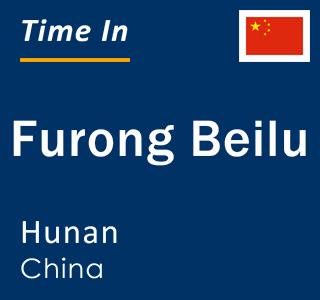 Current local time in Furong Beilu, Hunan, China