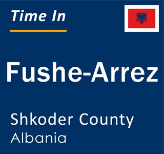 Current local time in Fushe-Arrez, Shkoder County, Albania