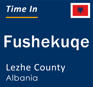Current local time in Fushekuqe, Lezhe County, Albania