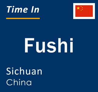 Current local time in Fushi, Sichuan, China