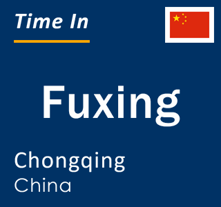 Current local time in Fuxing, Chongqing, China