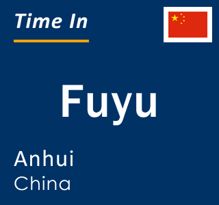 Current local time in Fuyu, Anhui, China
