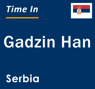 Current local time in Gadzin Han, Serbia