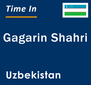 Current local time in Gagarin Shahri, Uzbekistan